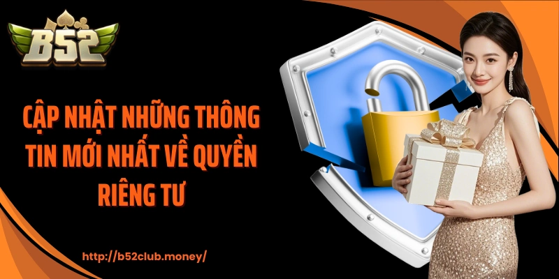 Cập nhật những thông tin mới nhất về quyền riêng tư