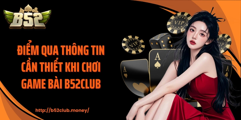 Điểm qua thông tin cần thiết khi chơi game bài B52CLUB