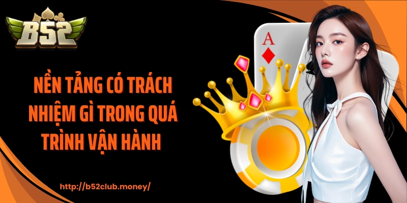 Nền tảng có trách nhiệm gì trong quá trình vận hành 